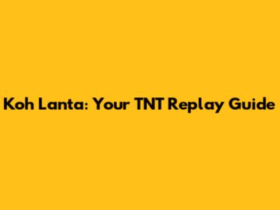 Koh Lanta: Your TNT Replay Guide