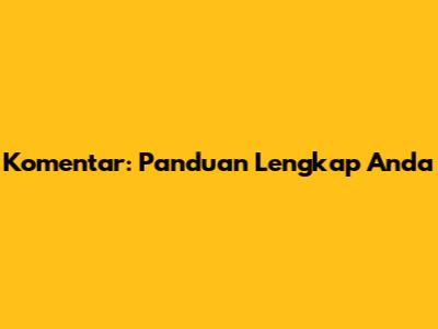 Komentar: Panduan Lengkap Anda