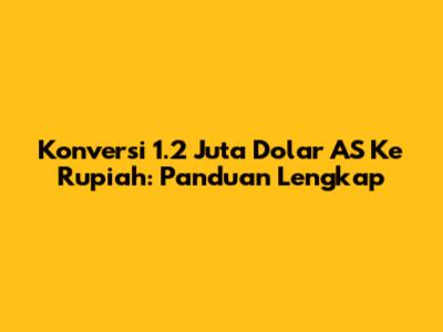 Konversi 1.2 Juta Dolar AS Ke Rupiah: Panduan Lengkap