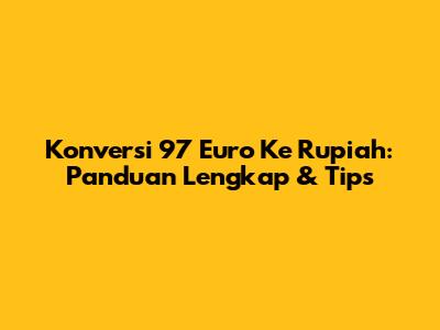 Konversi 97 Euro Ke Rupiah: Panduan Lengkap & Tips
