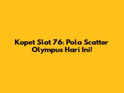 Kopet Slot 76: Pola Scatter Olympus Hari Ini!