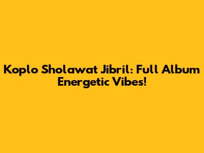 Koplo Sholawat Jibril: Full Album Energetic Vibes!