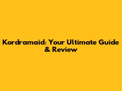 Kordramaid: Your Ultimate Guide & Review