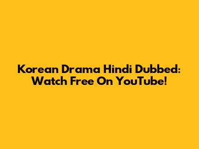 Korean Drama Hindi Dubbed: Watch Free On YouTube!