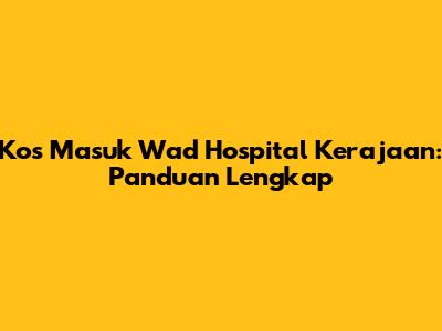 Kos Masuk Wad Hospital Kerajaan: Panduan Lengkap