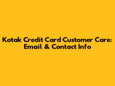 Kotak Credit Card Customer Care: Email & Contact Info