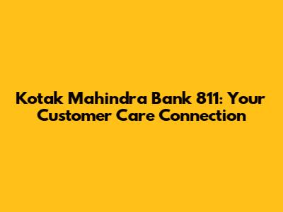 Kotak Mahindra Bank 811: Your Customer Care Connection