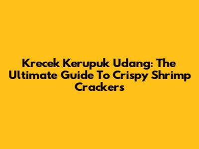 Krecek Kerupuk Udang: The Ultimate Guide To Crispy Shrimp Crackers
