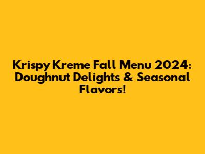 Krispy Kreme Fall Menu 2024: Doughnut Delights & Seasonal Flavors!