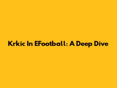 Krkic In EFootball: A Deep Dive