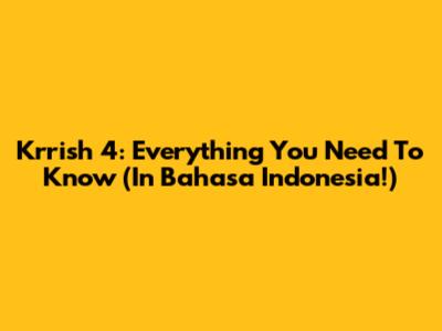 Krrish 4: Everything You Need To Know (In Bahasa Indonesia!)