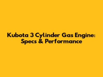 Kubota 3 Cylinder Gas Engine: Specs & Performance