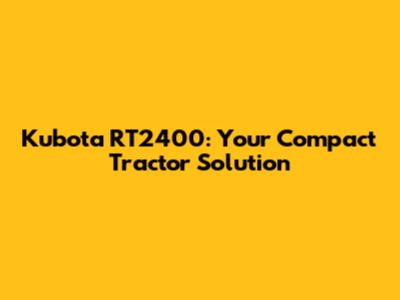 Kubota RT2400: Your Compact Tractor Solution
