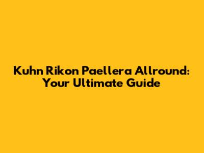 Kuhn Rikon Paellera Allround: Your Ultimate Guide