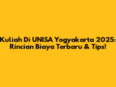 Kuliah Di UNISA Yogyakarta 2025: Rincian Biaya Terbaru & Tips!