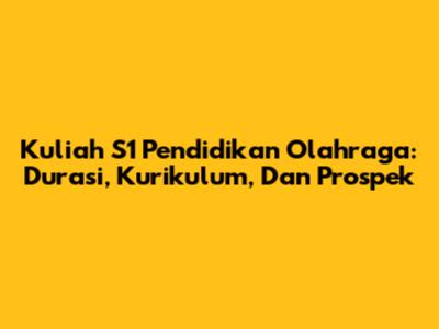 Kuliah S1 Pendidikan Olahraga: Durasi, Kurikulum, Dan Prospek