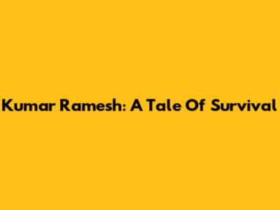 Kumar Ramesh: A Tale Of Survival