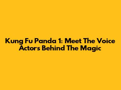 Kung Fu Panda 1: Meet The Voice Actors Behind The Magic
