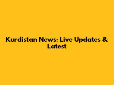 Kurdistan News: Live Updates & Latest