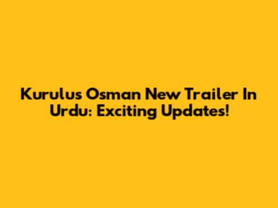 Kurulus Osman New Trailer In Urdu: Exciting Updates!