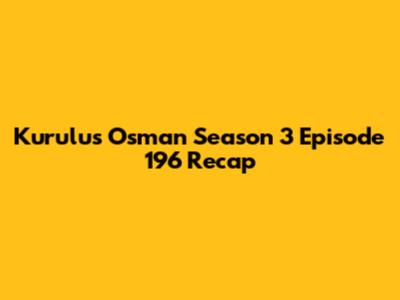 Kurulus Osman Season 3 Episode 196 Recap