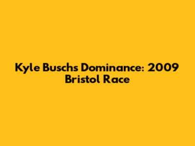 Kyle Busch's Dominance: 2009 Bristol Race