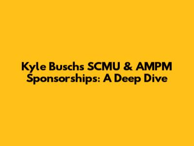 Kyle Busch's SCMU & AMPM Sponsorships: A Deep Dive