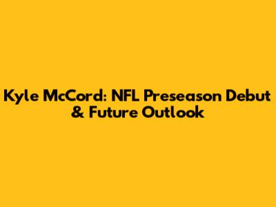 Kyle McCord: NFL Preseason Debut & Future Outlook