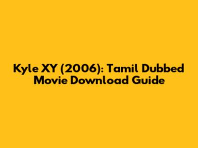 Kyle XY (2006): Tamil Dubbed Movie Download Guide