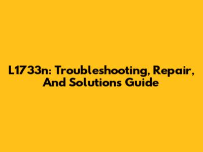 L1733n: Troubleshooting, Repair, And Solutions Guide