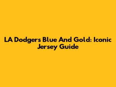 LA Dodgers Blue And Gold: Iconic Jersey Guide