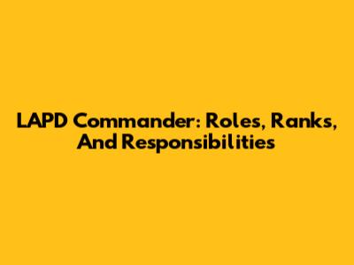 LAPD Commander: Roles, Ranks, And Responsibilities
