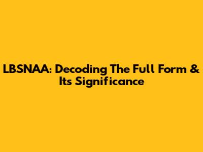 LBSNAA: Decoding The Full Form & Its Significance