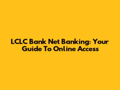 LCLC Bank Net Banking: Your Guide To Online Access