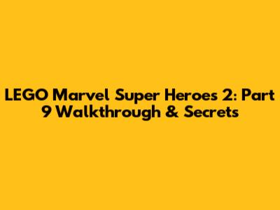 LEGO Marvel Super Heroes 2: Part 9 Walkthrough & Secrets