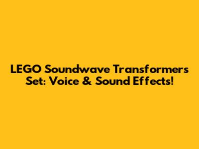LEGO Soundwave Transformers Set: Voice & Sound Effects!