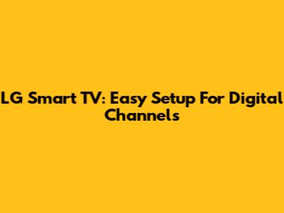 LG Smart TV: Easy Setup For Digital Channels