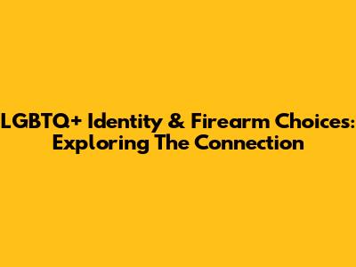 LGBTQ+ Identity & Firearm Choices: Exploring The Connection