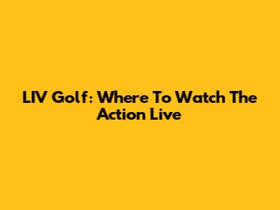 LIV Golf: Where To Watch The Action Live