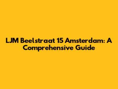 LJM Beelstraat 15 Amsterdam: A Comprehensive Guide
