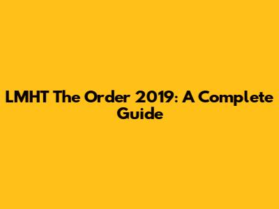 LMHT The Order 2019: A Complete Guide