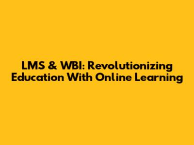 LMS & WBI: Revolutionizing Education With Online Learning