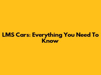 LMS Cars: Everything You Need To Know