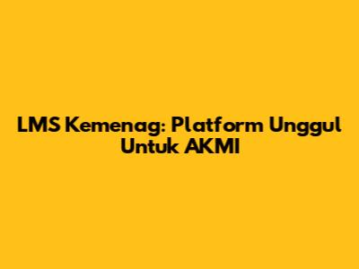 LMS Kemenag: Platform Unggul Untuk AKMI
