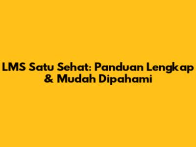 LMS Satu Sehat: Panduan Lengkap & Mudah Dipahami
