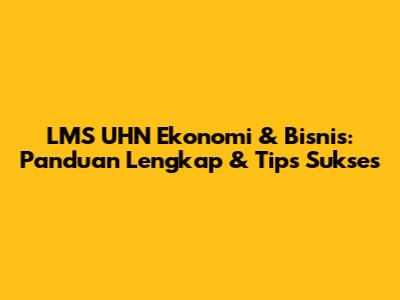 LMS UHN Ekonomi & Bisnis: Panduan Lengkap & Tips Sukses