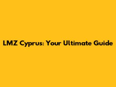 LMZ Cyprus: Your Ultimate Guide