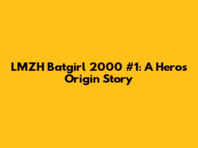 LMZH Batgirl 2000 #1: A Hero's Origin Story