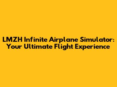 LMZH Infinite Airplane Simulator: Your Ultimate Flight Experience