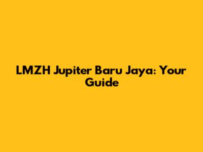 LMZH Jupiter Baru Jaya: Your Guide